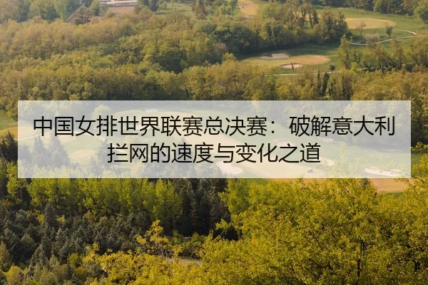 zhong-guo-nv-pai-shi-jie-lian-sai-zong-jue-sai-po-jie-yi-da-li-lan-wang-de-su-du-yu-bian-hua-zhi-dao-2-617.jpg